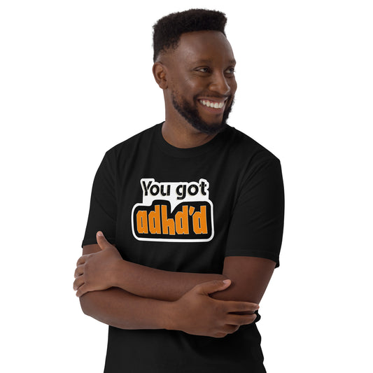 You got ADHD'D Short-Sleeve Unisex T-Shirt